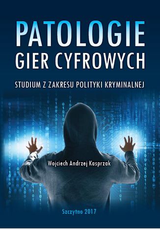 Patologie gier cyfrowych. Studium z zakresu polityki kryminalnej Wojciech Kasprzak - okladka książki