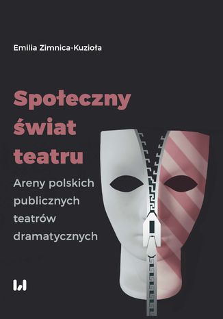 Społeczny świat teatru. Areny polskich publicznych teatrów dramatycznych Emilia Zimnica-Kuzioła - okladka książki