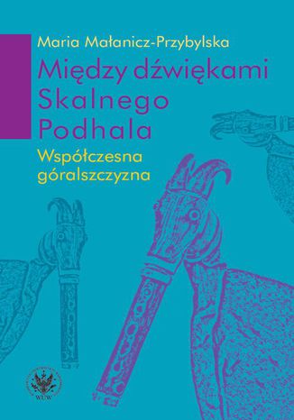 Między dźwiękami Skalnego Podhala Maria Małanicz-Przybylska - okladka książki