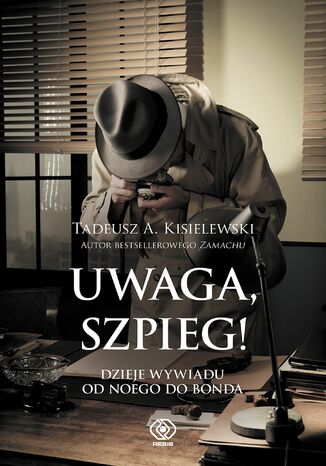 Uwaga, szpieg! Dzieje wywiadu od Noego do Bonda Tadeusz A. Kisielewski - okladka książki
