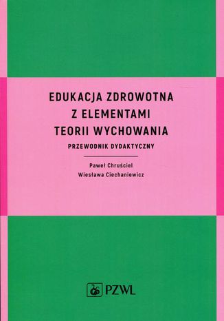 Edukacja zdrowotna z elementami teorii wychowania Wiesława Ciechaniewicz, Paweł Chruściel - okladka książki