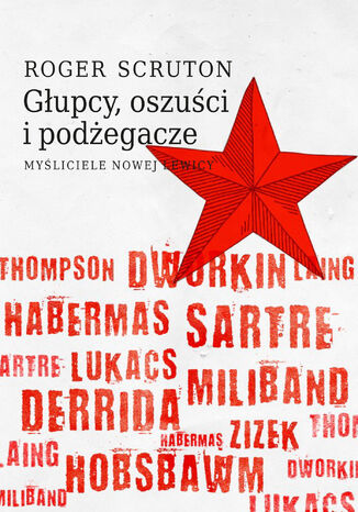 Głupcy, oszuści i podżegacze. Myśliciele nowej lewicy Roger Scruton - okladka książki