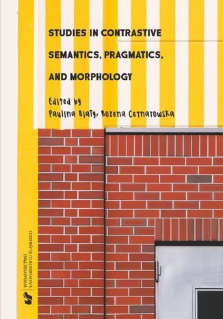 Studies in Contrastive Semantics, Pragmatics, and Morphology red. Paulina Biały, Bożena Cetnarowska - okladka książki
