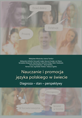 Nauczanie i promocja języka polskiego w świecie. Diagnoza - stan - perspektywy Aleksandra Achtelik, Romuald Cudak, Danuta Krzyżyk, Jan Mazur, Władysław Miodunka, Bernadeta Niesporek-Szamburska, Kazimierz Ożóg, Adam Pawłowski, Dorota Praszałowicz, Anna Seretny, Roman Szul, Agnieszka Tambor, Jolanta Tambor, Tadeusz Zgółka, współudz. Karolina Graboń, Małgorzata Smereczniak - okladka książki