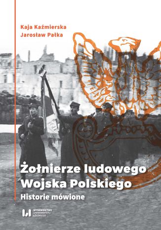 Żołnierze ludowego Wojska Polskiego. Historie mówione Kaja Kaźmierska, Jarosław Pałka - okladka książki