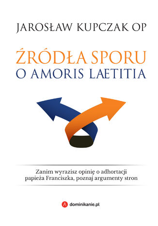 Źródła sporu o Amoris laetitia Jarosław Kupczak OP - okladka książki