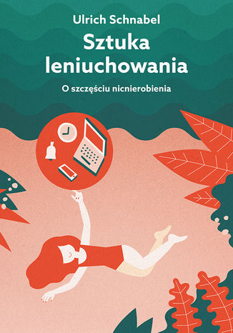 Sztuka leniuchowania. O szczęściu nicnierobienia Ulrich Schnabel - okladka książki