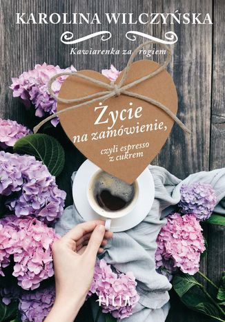 Życie na zamówienie, czyli espresso z cukrem Karolina Wilczyńska - okladka książki