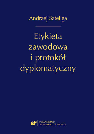 Etykieta zawodowa i protokół dyplomatyczny. Wyd. 1. popr Andrzej Szteliga - okladka książki