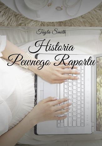 Historia Pewnego Raportu Tayla Smith - okladka książki