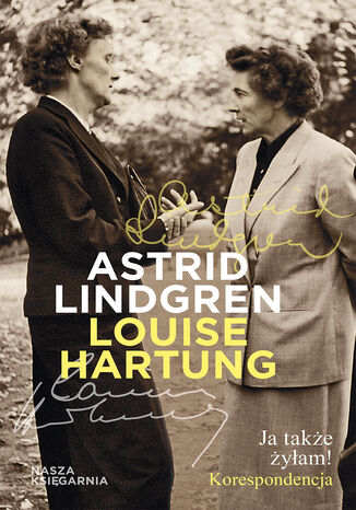 Ja także żyłam! Korespondencja Astrid Lindgren, Louise Hartung - okladka książki