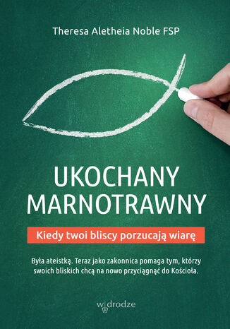 Ukochany marnotrawny. Kiedy bliscy porzucają wiarę Theresa Aletheia Noble FSP - okladka książki