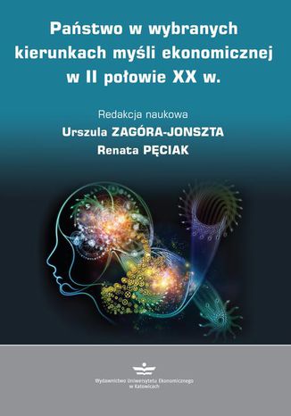 Państwo w wybranych kierunkach myśli ekonomicznej w II połowie XX w Urszula Zagóra-Jonszta, Renata Pęciak - okladka książki