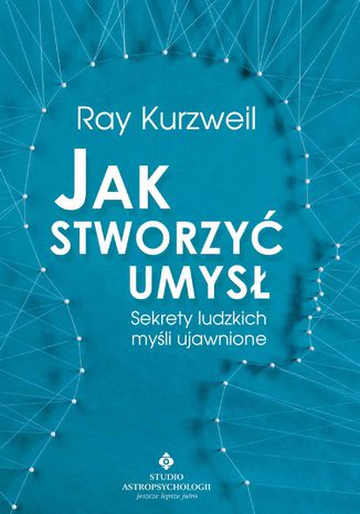Jak stworzyć umysł. Sekrety ludzkich myśli ujawnione Ray Kurzweil - okladka książki