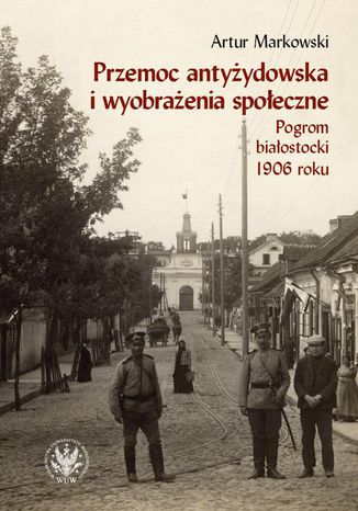 Przemoc antyżydowska i wyobrażenia społeczne Artur Markowski - okladka książki