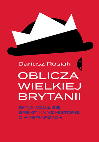 Oblicza Wielkiej Brytanii. Skąd wziął się brexit i inne historie o wyspiarzach Dariusz Rosiak - okladka książki