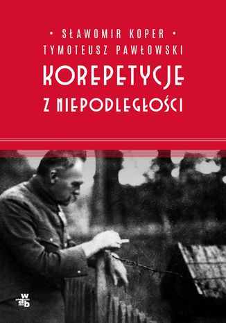 Korepetycje z niepodległości Sławomir Koper, Tymoteusz Pawłowski - okladka książki