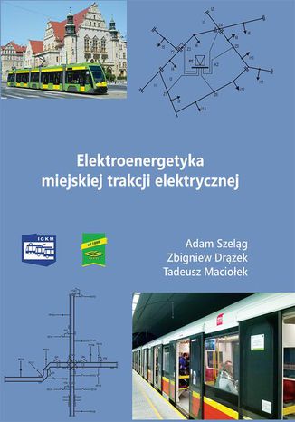 Elektroenergetyka miejskiej trakcji elektrycznej Adam Szeląg, Tadeusz Maciołek, Zbigniew Drążek - okladka książki
