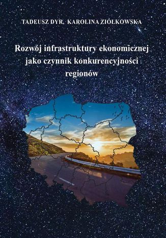 Rozwój infrastruktury ekonomicznej jako czynnik konkurencyjności regionów Tadeusz Dyr, Karolina Ziółkowska - okladka książki