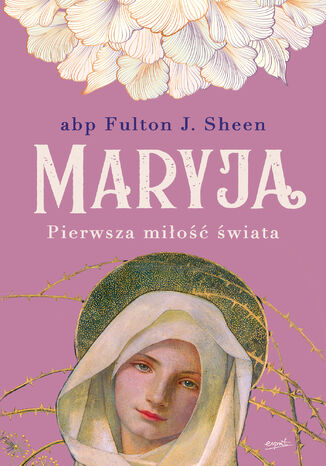 Maryja. Pierwsza miłość świata abp Fulton J. Sheen - okladka książki