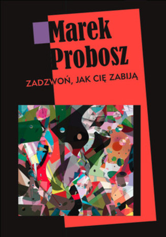 Zadzwoń, jak cię zabiją Marek Probosz - okladka książki