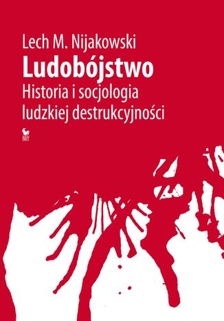 Ludobójstwo. Historia i socjologia ludzkiej destrukcyjności Lech M. Nijakowski - okladka książki