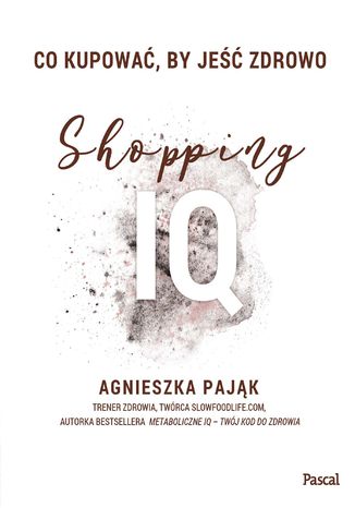 Co kupować by jeść zdrowo Shopping IQ Agnieszka Pająk - okladka książki