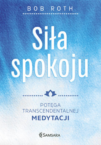 Siła spokoju. Potęga Transcendentalnej Medytacji Bob Roth - okladka książki