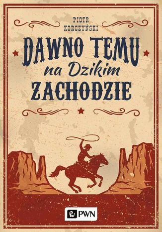 Dawno temu na Dzikim Zachodzie Piotr Korczyński - okladka książki