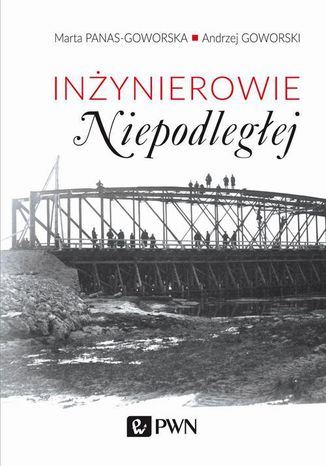 Inżynierowie Niepodległej Andrzej Goworski, Marta Panas-Goworska - okladka książki