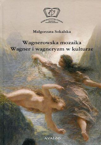 Wagnerowska mozaika Wagner i wagneryzm w kulturze Małgorzata Sokalska - okladka książki