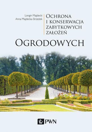 Ochrona i konserwacja zabytkowych założeń ogrodowych Longin Majdecki, Anna Majdecka-Strzeżek - okladka książki