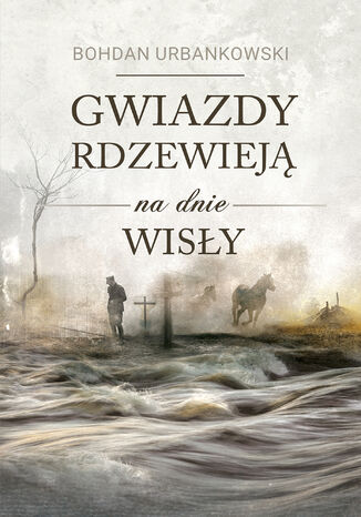 Gwiazdy rdzewieją na dnie Wisły Bohdan Urbankowski - okladka książki