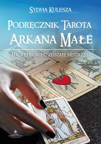 Podręcznik Tarota - Arkana Małe. Jak Wędrowiec zostaje Mistrzem Sylwia Kulesza - okladka książki