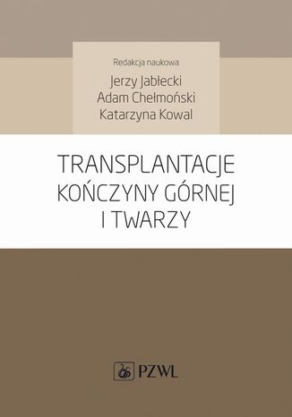 Transplantacje kończyny górnej i twarzy Jerzy Jabłecki, Adam Chełmoński, Katarzyna Kowal - okladka książki