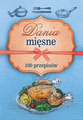 Dania mięsne. 100 przepisów Opracowanie zbiorowe - okladka książki