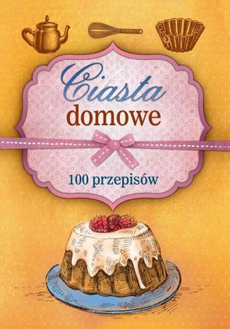 Ciasta domowe. 100 przepisów Marta Szydłowska - okladka książki