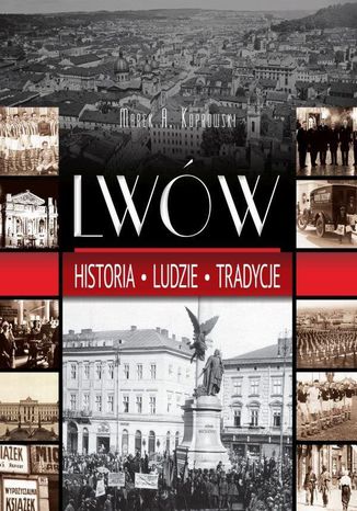 Lwów. Historia. Ludzie. Tradycje Marek A. Koprowski - okladka książki