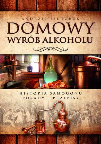 Domowy wyrób alkoholu. Historia samogonu Andrzej Fiedoruk - okladka książki