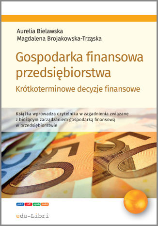 Gospodarka finansowa przedsiębiorstwa. Krótkoterminowe decyzje finansowe Aurelia Bielawska, Magdalena Brojakowska-Trząska - okladka książki