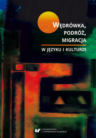 Wędrówka, podróż, migracja w języku i kulturze red. Ewa Biłas-Pleszak, Joanna Przyklenk, Artur Rejter, Katarzyna Sujkowska-Sobisz - okladka książki