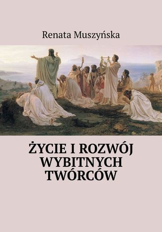 Życie i rozwój wybitnych twórców Renata Muszyńska - okladka książki