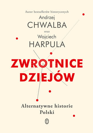 Zwrotnice dziejów. Alternatywne historie Polski Andrzej Chwalba, Wojciech Harpula - okladka książki