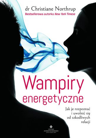 Wampiry energetyczne. Jak je rozpoznać i uwolnić się od szkodliwych relacji dr Christiane Northrup - okladka książki