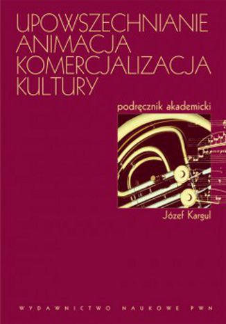 Upowszechnianie Animacja Komercjalizacja kultury Józef Kargul - okladka książki