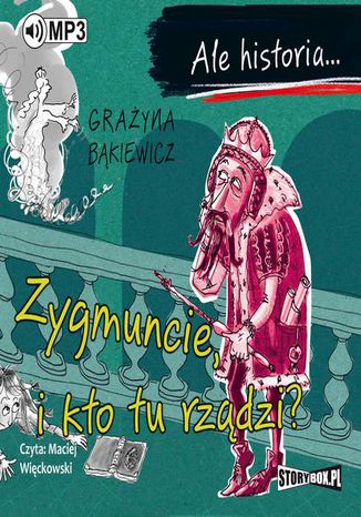 Ale historia... Zygmuncie, i kto tu rządzi? Grażyna Bąkiewicz - okladka książki