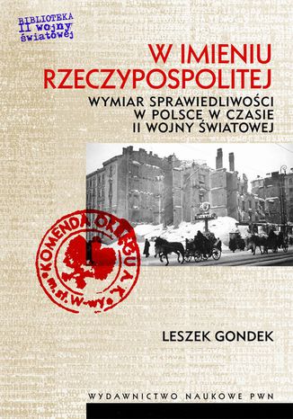 W imieniu Rzeczypospolitej. Wymiar sprawiedliwości w Polsce w czasie II wojny światowej Leszek Gondek - okladka książki