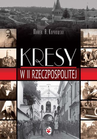 Kresy w II Rzeczpospolitej Marek A. Koprowski - okladka książki