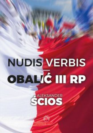 Nudis verbis - obalić III RP Aleksander Ścios - okladka książki