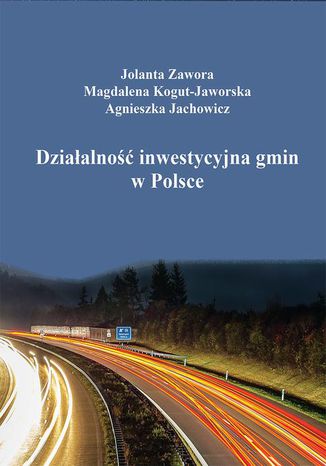 Działalność inwestycyjna gmin w Polsce Magdalena Kogut-Jaworska, Agnieszka Jachowicz, Jolanta Zawora - okladka książki